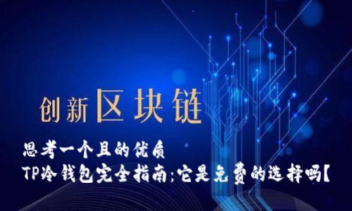 思考一个且的优质
TP冷钱包完全指南：它是免费的选择吗？