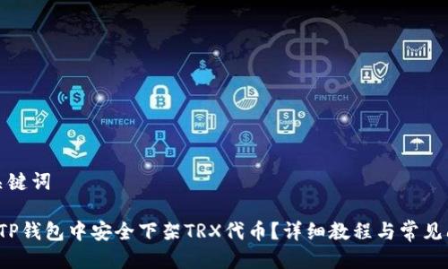 思考与关键词 

 如何在TP钱包中安全下架TRX代币？详细教程与常见问题解析