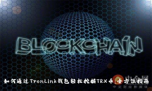 如何通过TronLink钱包轻松挖掘TRX币：全方位指南