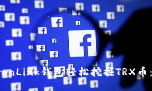 如何通过TronLink钱包轻松挖掘TRX币：全方位指南