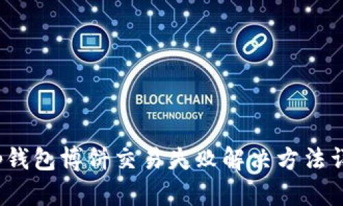 t p钱包博饼交易失败解决方法详解