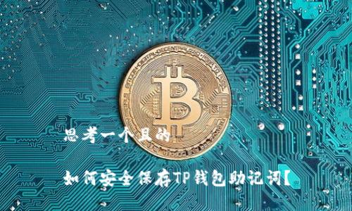 思考一个且的

如何安全保存TP钱包助记词？