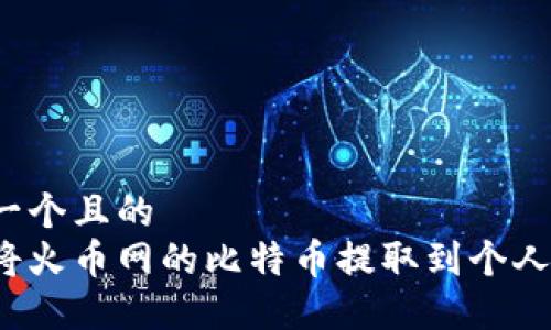 思考一个且的  
如何将火币网的比特币提取到个人钱包？