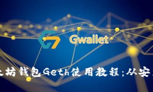 全面解析以太坊钱包Geth使用教程：从安装到交易管理