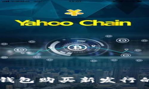 :
如何在TP钱包购买新发行的数字货币