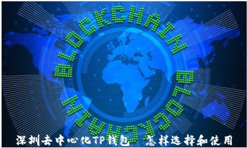 
深圳去中心化TP钱包—怎样选择和使用