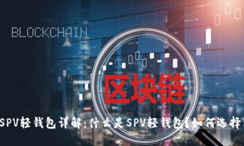 比特币SPV轻钱包详解：什么是SPV轻钱包？如何选择与使用？