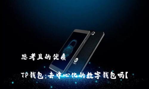 思考且的优质

TP钱包：去中心化的数字钱包吗？