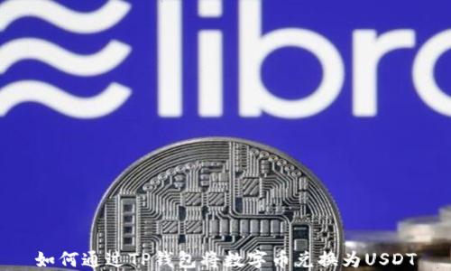 
如何通过TP钱包将数字币兑换为USDT