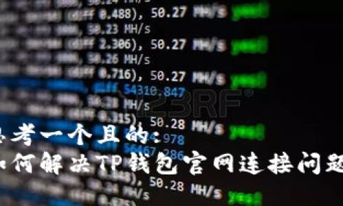 思考一个且的:
如何解决TP钱包官网连接问题？
