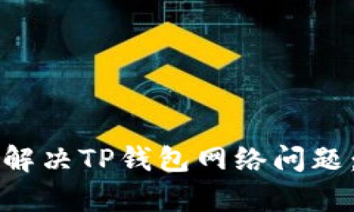 如何有效解决TP钱包网络问题：全面指南