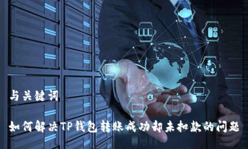 与关键词

如何解决TP钱包转账成功却未扣款的问题