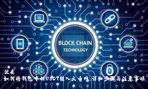 优质
如何将钱包中的USDT转入火币网：详细步骤与注意事项