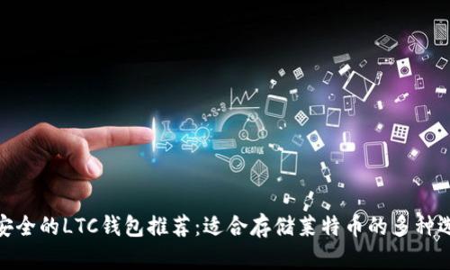 最安全的LTC钱包推荐：适合存储莱特币的多种选择