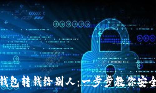   
怎么向TP钱包转钱给别人：一步步教你安全快捷转账