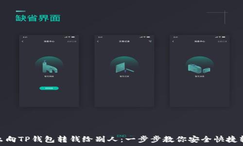   
怎么向TP钱包转钱给别人：一步步教你安全快捷转账