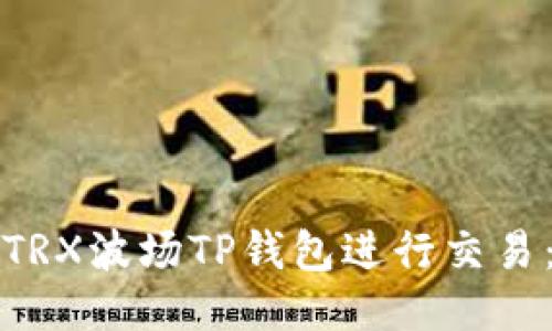 如何使用TRX波场TP钱包进行交易：全面指南