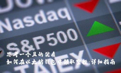 思考一个且的优质
如何在以太坊钱包中领取空投：详细指南