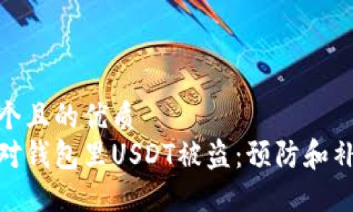 思考一个且的优质
如何应对钱包里USDT被盗：预防和补救措施