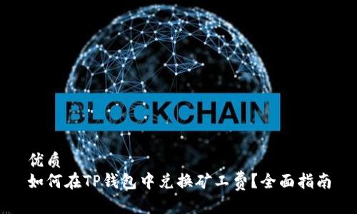 优质
如何在TP钱包中兑换矿工费？全面指南