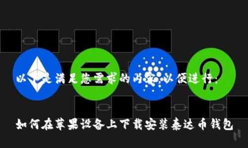 以下是满足您需求的内容，以便进行：


如何在苹果设备上下载安装泰达币钱包