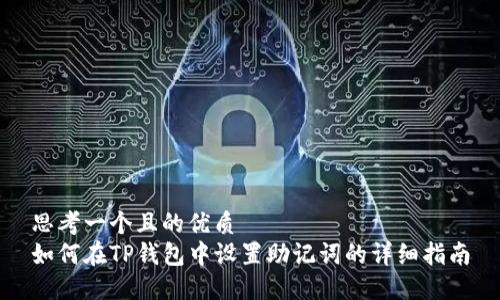 思考一个且的优质
如何在TP钱包中设置助记词的详细指南