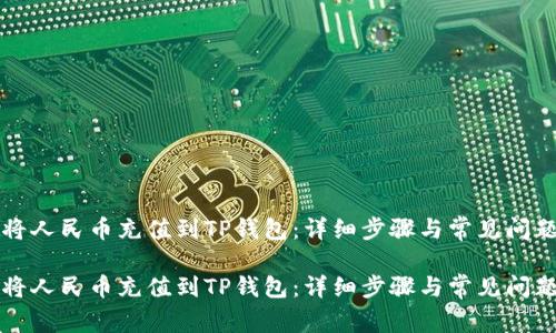 如何将人民币充值到TP钱包：详细步骤与常见问题解析

如何将人民币充值到TP钱包：详细步骤与常见问题解析