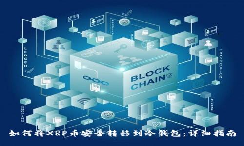 如何将XRP币安全转移到冷钱包：详细指南