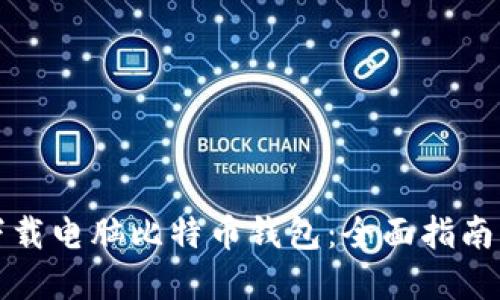 如何安全下载电脑比特币钱包：全面指南与最佳实践