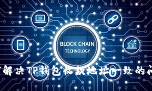 如何解决TP钱包收款地址一致的问题？