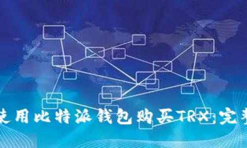 如何使用比特派钱包购买TRX：完整指南