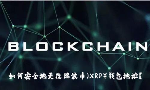 如何安全地更改瑞波币（XRP）钱包地址？