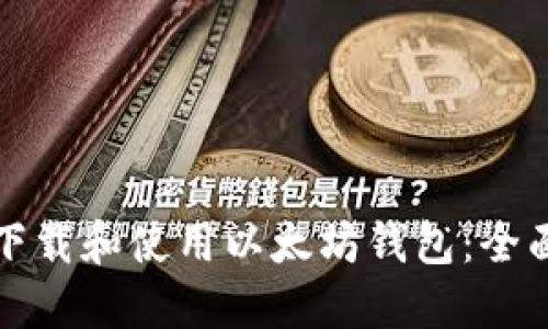 如何下载和使用以太坊钱包：全面指南