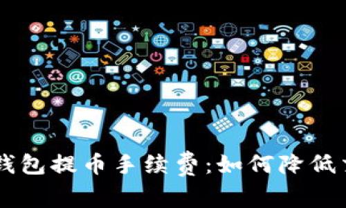 了解TP钱包提币手续费：如何降低交易成本