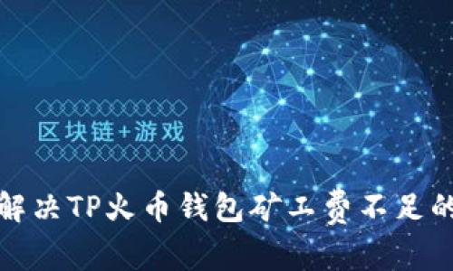 如何解决TP火币钱包矿工费不足的问题