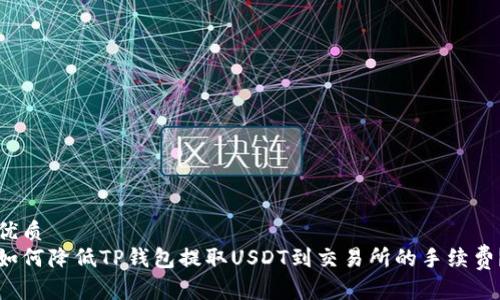 优质
如何降低TP钱包提取USDT到交易所的手续费？