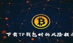  бикод 下载TP钱包时的风险提示及应对策略
