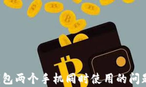 
t p钱包两个手机同时使用的问题解析