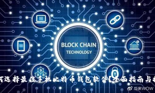 如何选择最佳手机比特币钱包软件？全面指南与推荐