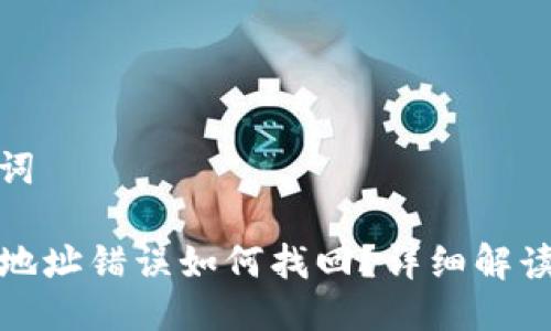 思考及关键词

TP钱包转账地址错误如何找回？详细解读与解决方案