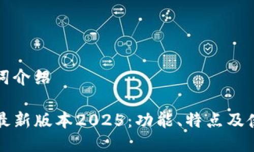 及关键词介绍

TP钱包最新版本2025：功能、特点及使用指南