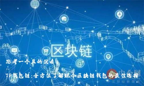 思考一个且的优质

TP钱包链：全方位了解现今区块链钱包的最佳选择