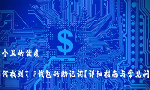 思考一个且的优质

优质如何找到T P钱包的助记词？详细指南与常见问题解答