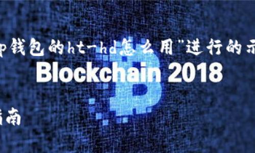 注意：以下内容是针对用户搜索“tp钱包的ht-hd怎么用”进行的示例，包含、关键词及相关问题介绍。

facep 
tp钱包的ht-hd功能详解与使用指南