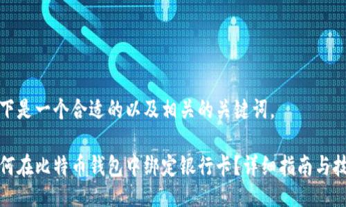 以下是一个合适的以及相关的关键词。

如何在比特币钱包中绑定银行卡？详细指南与技巧
