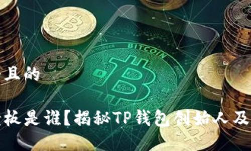 思考一个且的

TP钱包老板是谁？揭秘TP钱包创始人及团队背景