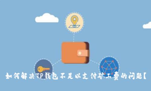 如何解决TP钱包不足以支付矿工费的问题？