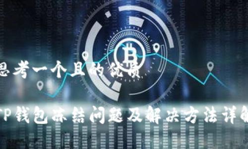 思考一个且的优质 

TP钱包冻结问题及解决方法详解