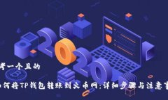 思考一个且的 如何将TP钱包转账到火币网：详细