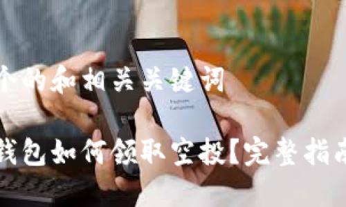 思考一个的和相关关键词

以太坊钱包如何领取空投？完整指南与技巧